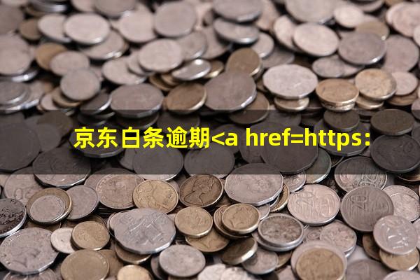 京东白条逾期<a href=https://wufkn.cn/tag/xieshanghuankuan target=_blank class=infotextkey>协商还款</a>需要提供什么